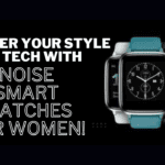 7 Trendsetting Noise Smartwatches for Women: Redefining Elegance and Functionality!